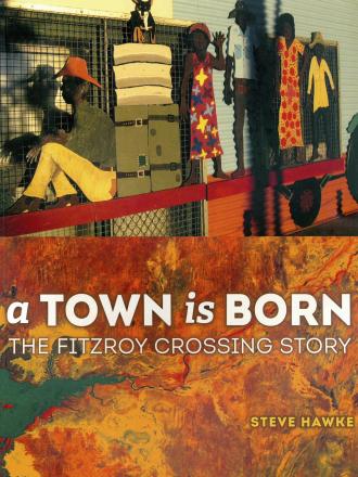 A Town Is Born - The Fitzroy Crossing Story